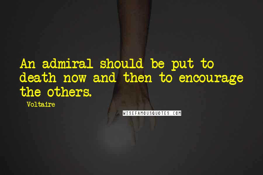 Voltaire Quotes: An admiral should be put to death now and then to encourage the others.