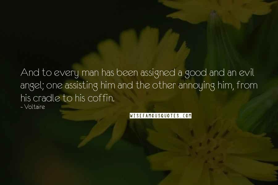 Voltaire Quotes: And to every man has been assigned a good and an evil angel; one assisting him and the other annoying him, from his cradle to his coffin.