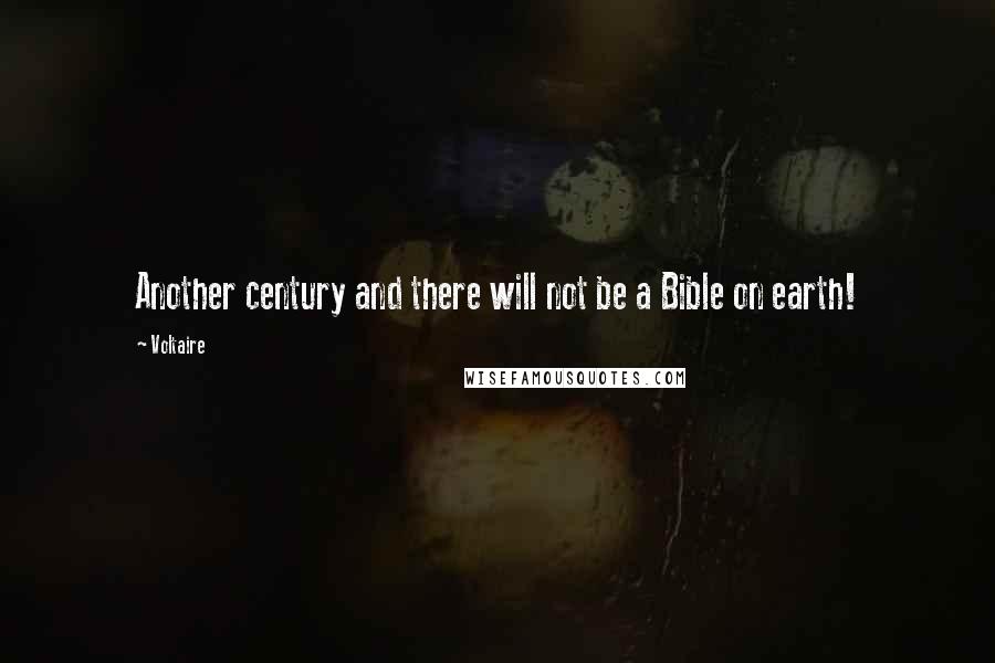 Voltaire Quotes: Another century and there will not be a Bible on earth!