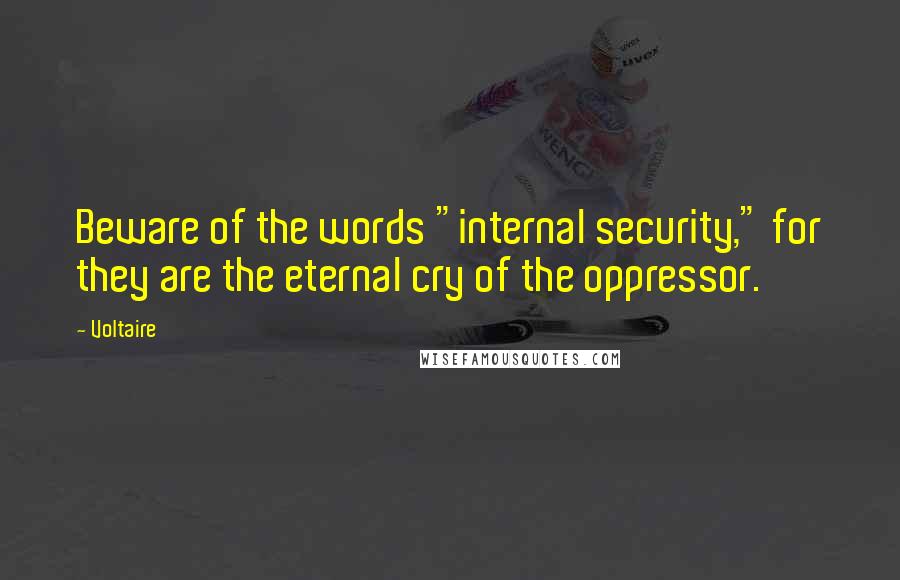 Voltaire Quotes: Beware of the words "internal security," for they are the eternal cry of the oppressor.