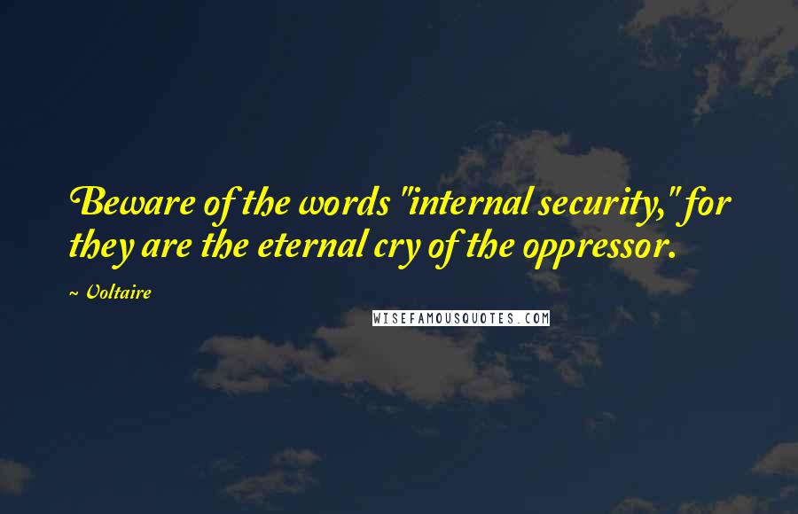 Voltaire Quotes: Beware of the words "internal security," for they are the eternal cry of the oppressor.