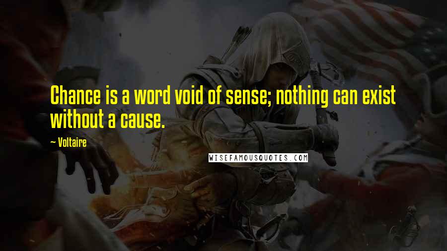 Voltaire Quotes: Chance is a word void of sense; nothing can exist without a cause.