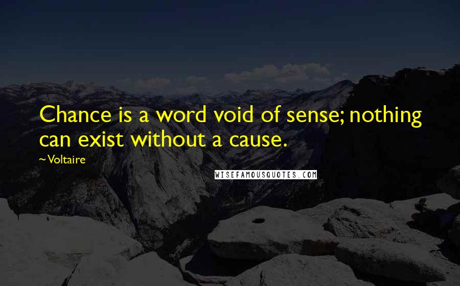 Voltaire Quotes: Chance is a word void of sense; nothing can exist without a cause.