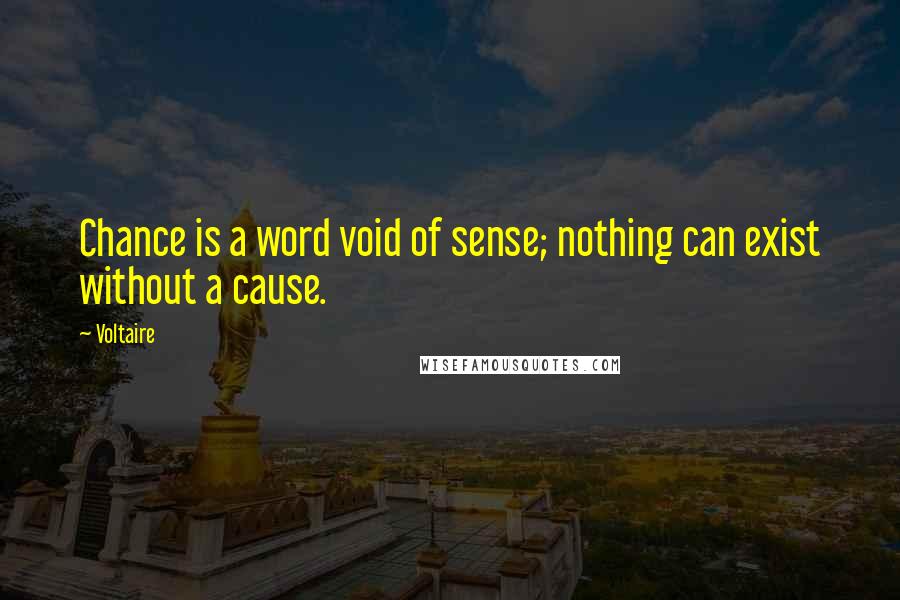 Voltaire Quotes: Chance is a word void of sense; nothing can exist without a cause.