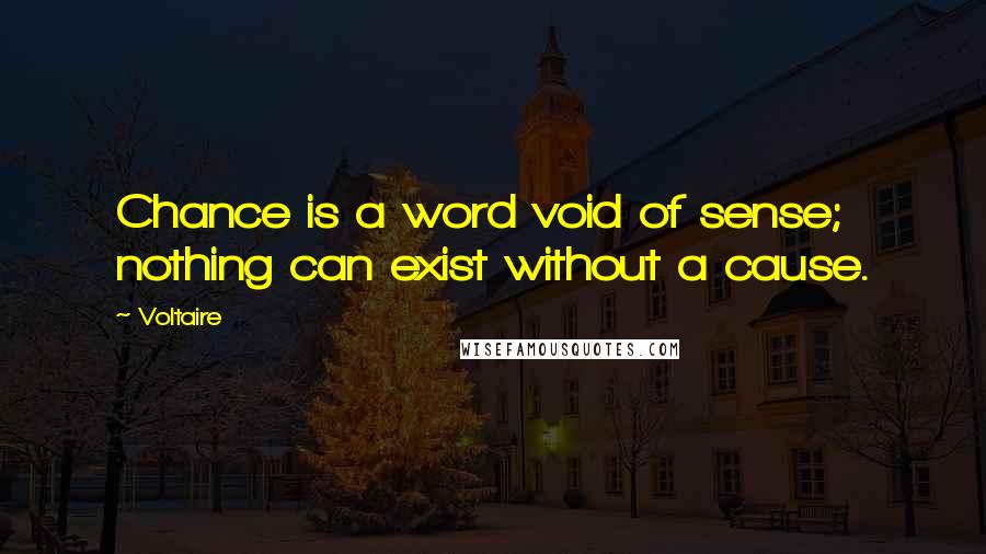 Voltaire Quotes: Chance is a word void of sense; nothing can exist without a cause.