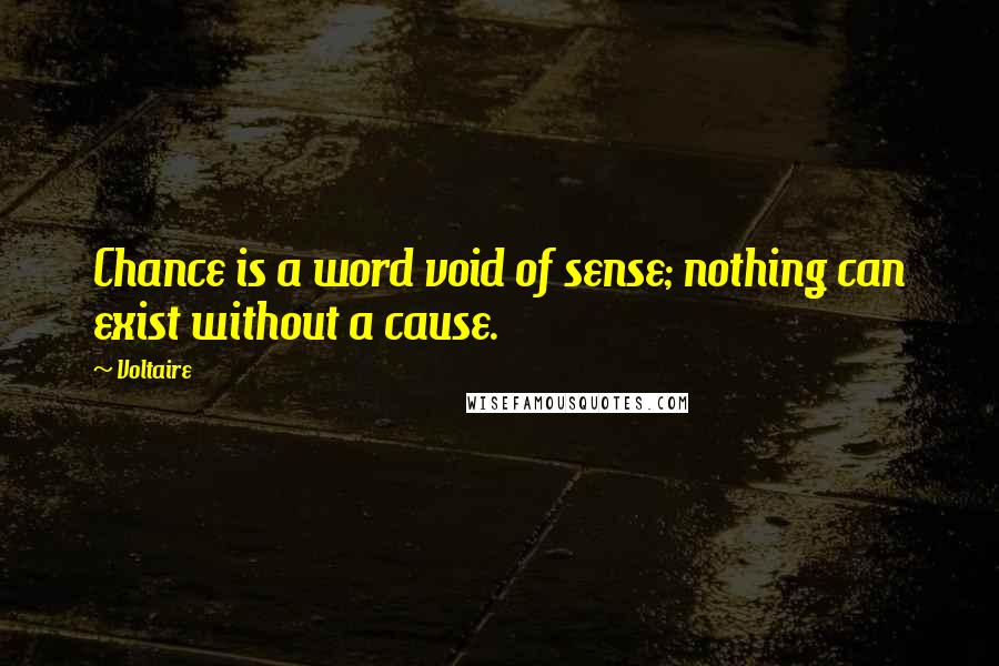 Voltaire Quotes: Chance is a word void of sense; nothing can exist without a cause.