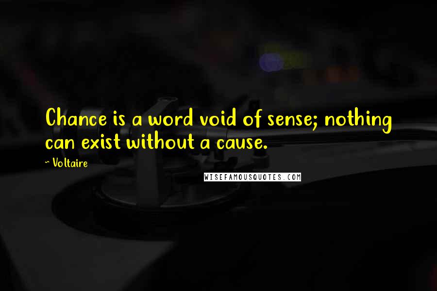 Voltaire Quotes: Chance is a word void of sense; nothing can exist without a cause.