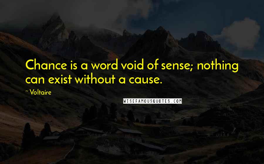 Voltaire Quotes: Chance is a word void of sense; nothing can exist without a cause.