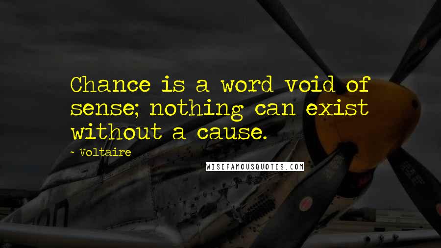 Voltaire Quotes: Chance is a word void of sense; nothing can exist without a cause.