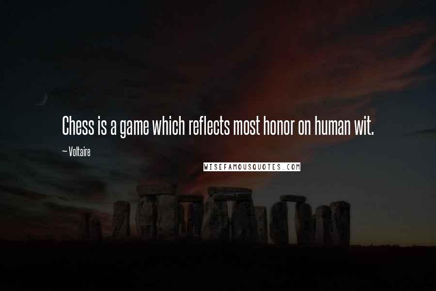 Voltaire Quotes: Chess is a game which reflects most honor on human wit.