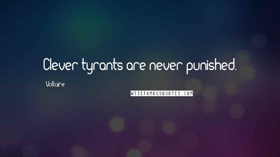 Voltaire Quotes: Clever tyrants are never punished.