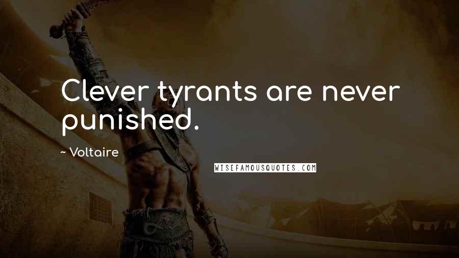 Voltaire Quotes: Clever tyrants are never punished.