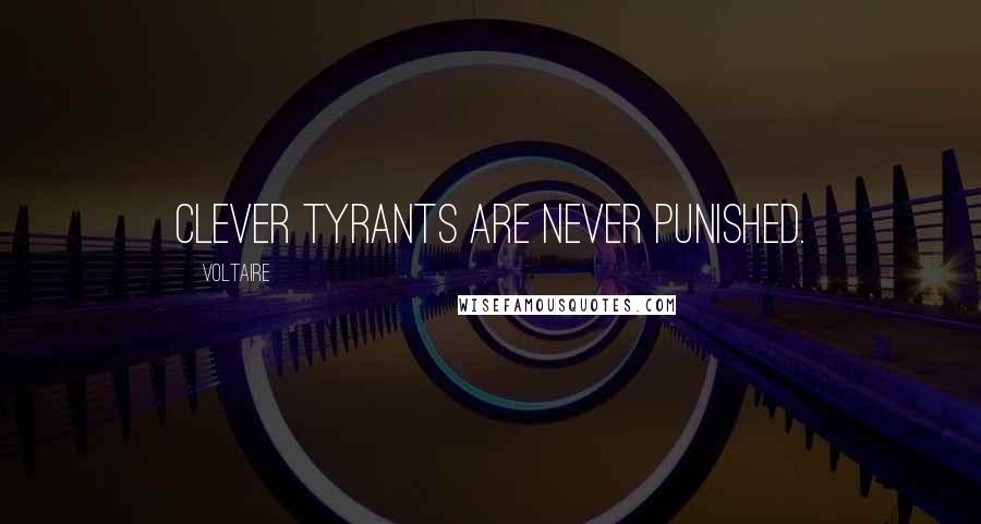 Voltaire Quotes: Clever tyrants are never punished.