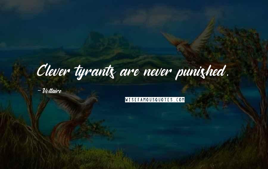 Voltaire Quotes: Clever tyrants are never punished.