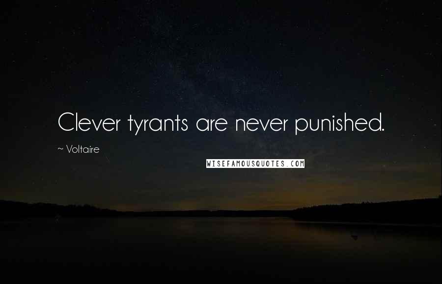 Voltaire Quotes: Clever tyrants are never punished.