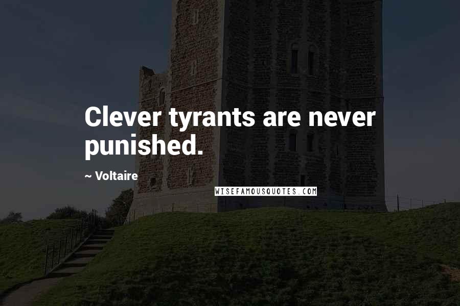 Voltaire Quotes: Clever tyrants are never punished.
