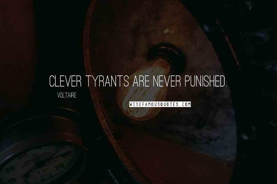 Voltaire Quotes: Clever tyrants are never punished.