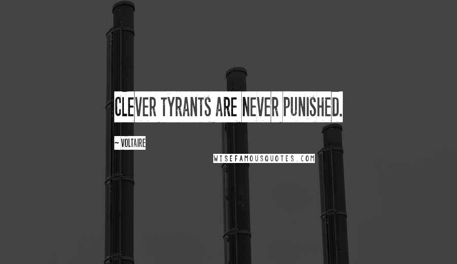 Voltaire Quotes: Clever tyrants are never punished.