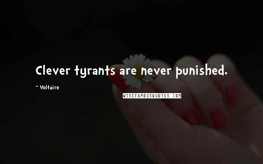 Voltaire Quotes: Clever tyrants are never punished.