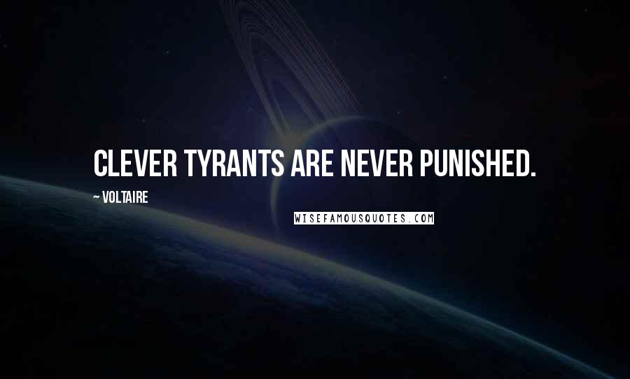 Voltaire Quotes: Clever tyrants are never punished.