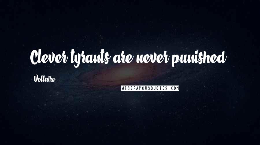 Voltaire Quotes: Clever tyrants are never punished.