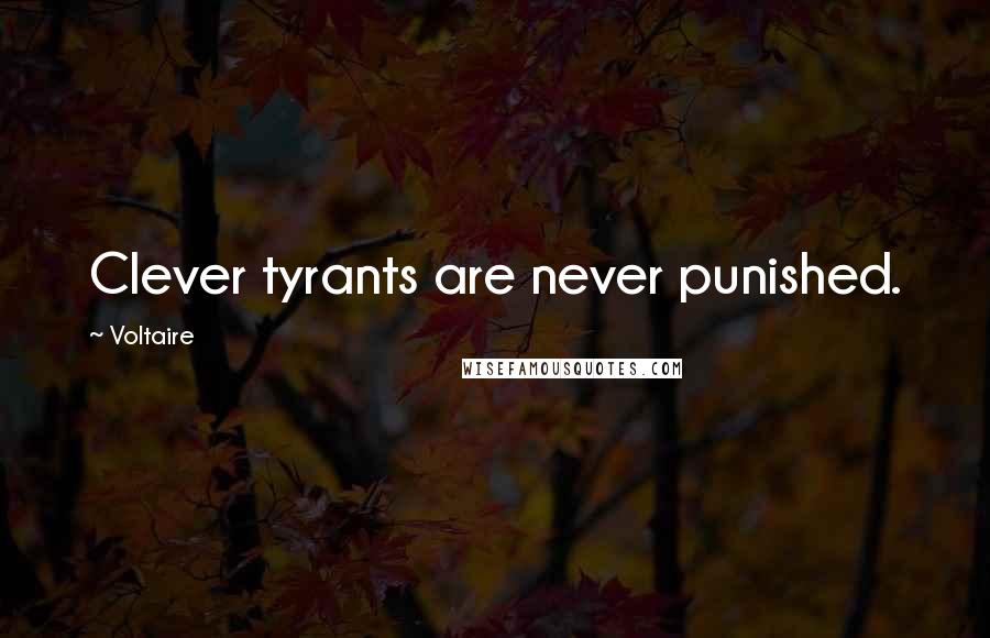 Voltaire Quotes: Clever tyrants are never punished.