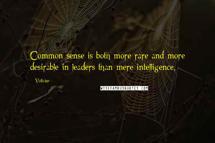 Voltaire Quotes: Common sense is both more rare and more desirable in leaders than mere intelligence.