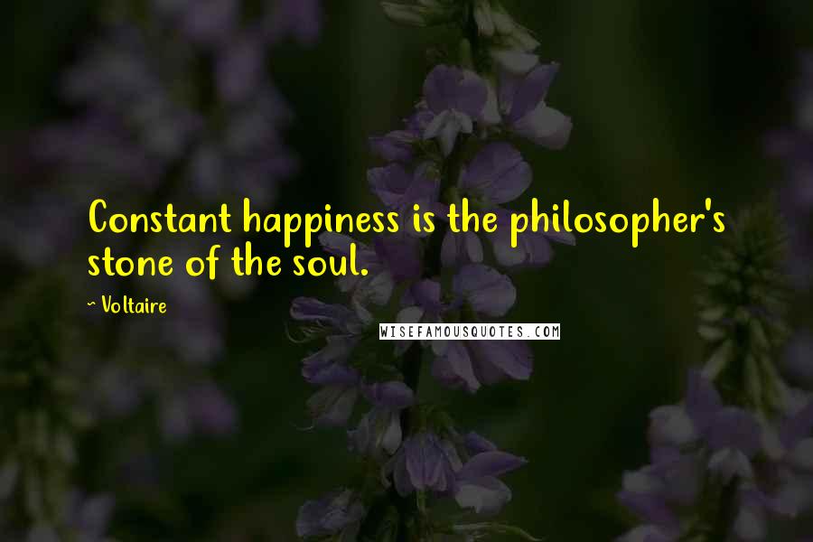 Voltaire Quotes: Constant happiness is the philosopher's stone of the soul.