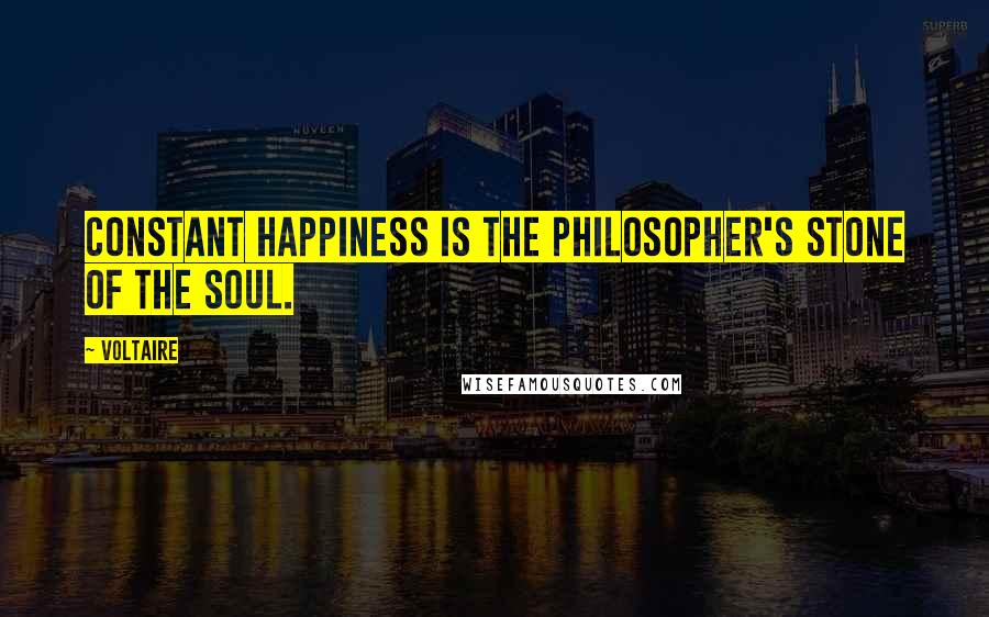 Voltaire Quotes: Constant happiness is the philosopher's stone of the soul.