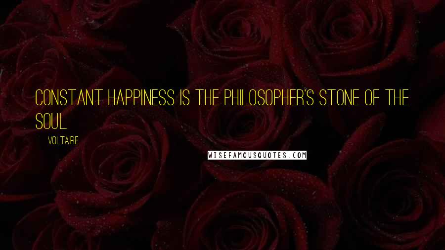 Voltaire Quotes: Constant happiness is the philosopher's stone of the soul.