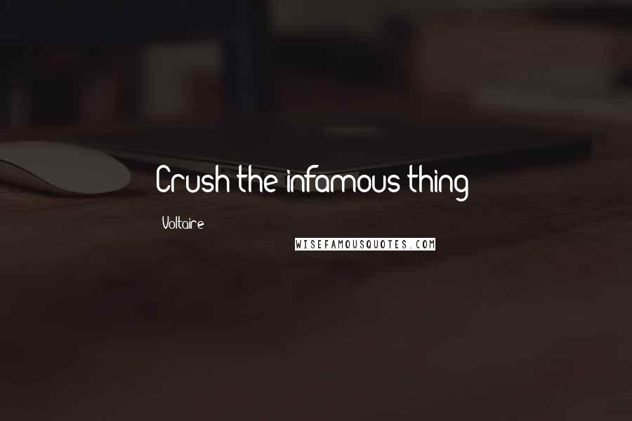 Voltaire Quotes: Crush the infamous thing!