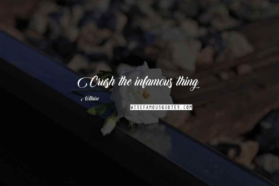 Voltaire Quotes: Crush the infamous thing!