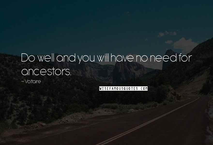 Voltaire Quotes: Do well and you will have no need for ancestors.