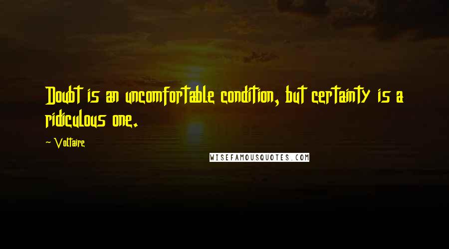 Voltaire Quotes: Doubt is an uncomfortable condition, but certainty is a ridiculous one.