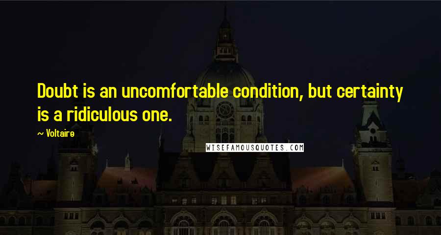 Voltaire Quotes: Doubt is an uncomfortable condition, but certainty is a ridiculous one.