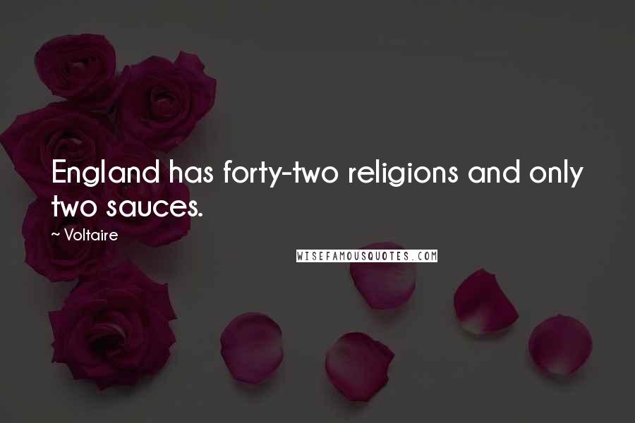 Voltaire Quotes: England has forty-two religions and only two sauces.