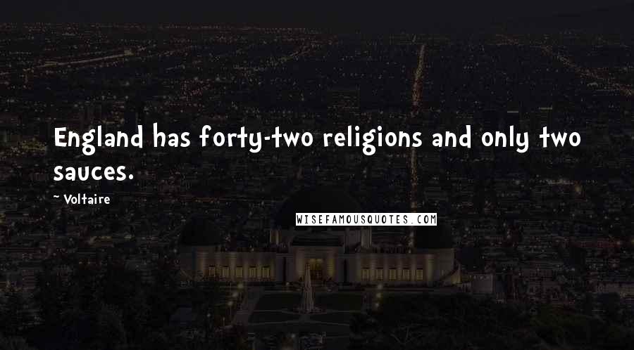 Voltaire Quotes: England has forty-two religions and only two sauces.