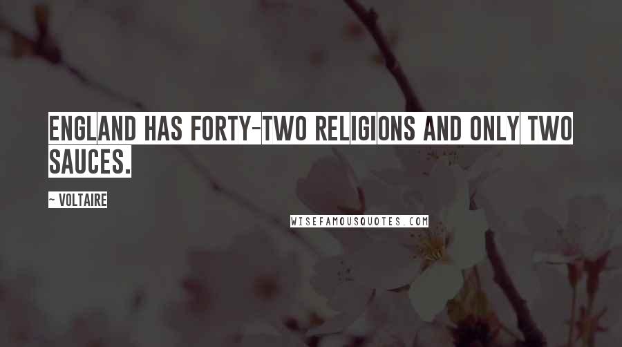 Voltaire Quotes: England has forty-two religions and only two sauces.