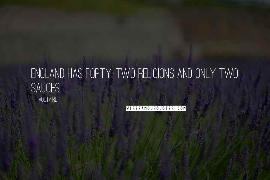 Voltaire Quotes: England has forty-two religions and only two sauces.
