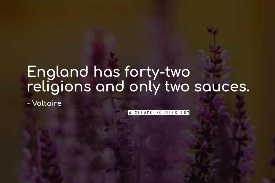 Voltaire Quotes: England has forty-two religions and only two sauces.