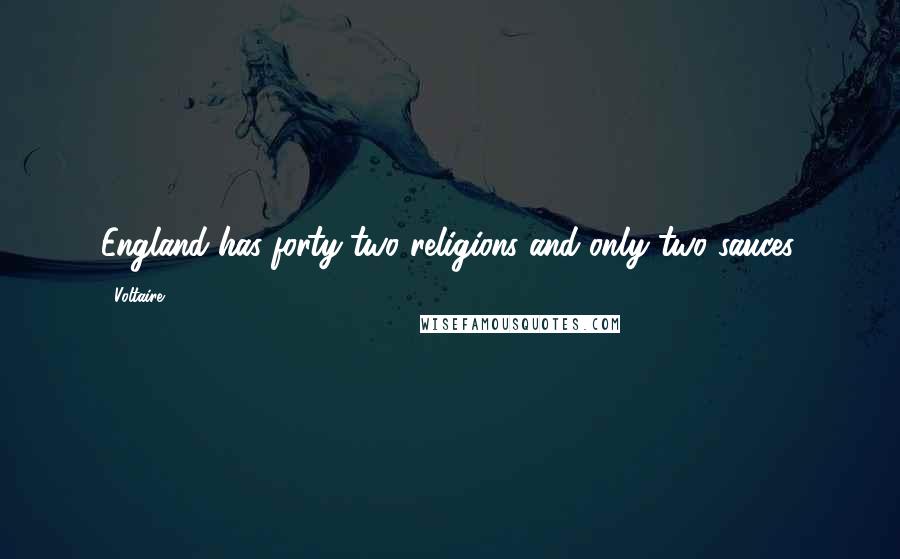 Voltaire Quotes: England has forty-two religions and only two sauces.