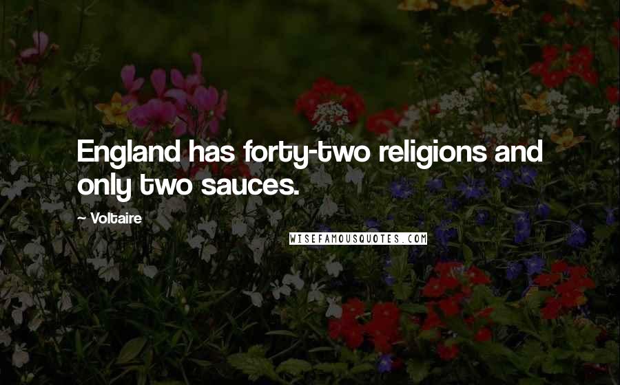 Voltaire Quotes: England has forty-two religions and only two sauces.