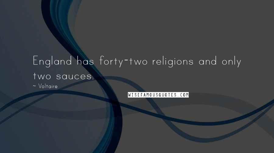 Voltaire Quotes: England has forty-two religions and only two sauces.