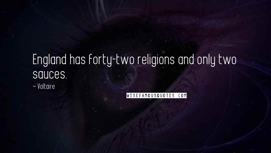 Voltaire Quotes: England has forty-two religions and only two sauces.