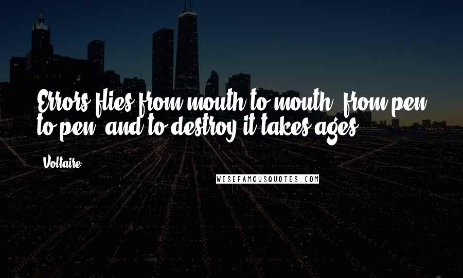 Voltaire Quotes: Errors flies from mouth to mouth, from pen to pen, and to destroy it takes ages.