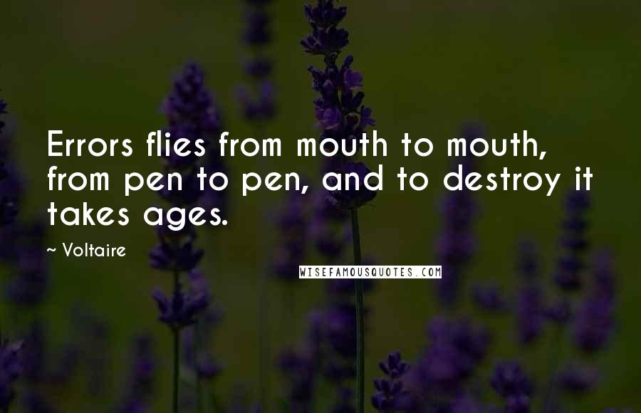 Voltaire Quotes: Errors flies from mouth to mouth, from pen to pen, and to destroy it takes ages.