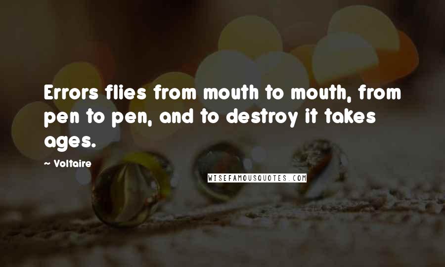 Voltaire Quotes: Errors flies from mouth to mouth, from pen to pen, and to destroy it takes ages.