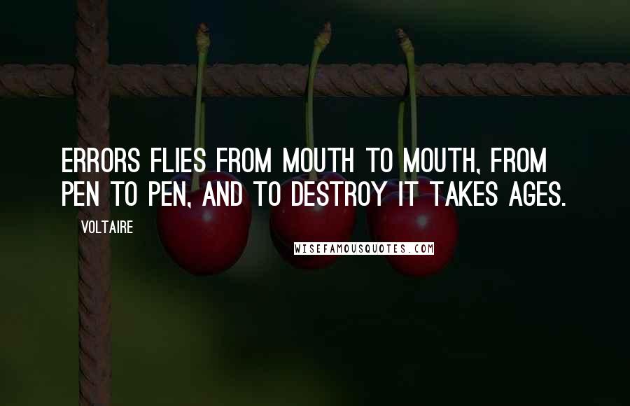Voltaire Quotes: Errors flies from mouth to mouth, from pen to pen, and to destroy it takes ages.