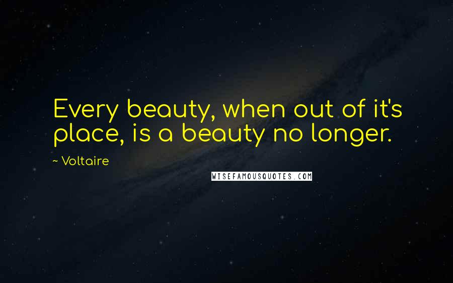 Voltaire Quotes: Every beauty, when out of it's place, is a beauty no longer.