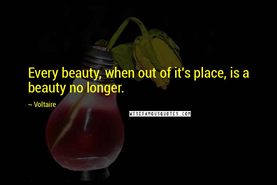 Voltaire Quotes: Every beauty, when out of it's place, is a beauty no longer.